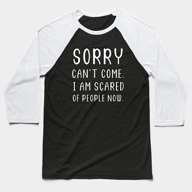 Sorry Can't Come I am scared of People Now Baseball T-Shirt by Ensjodesigns